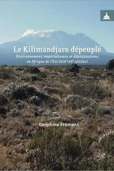 Le Kilimandjaro dépeuplé : environnement, impérialismes et dépossessions en Afrique de l'Est (XIXe-XXe siècles)
