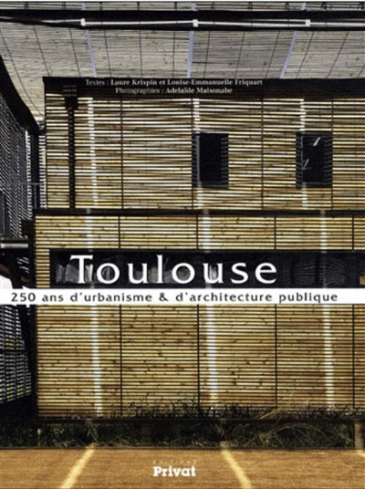 Toulouse : 250 ans d'urbanisme & d'architecture publique