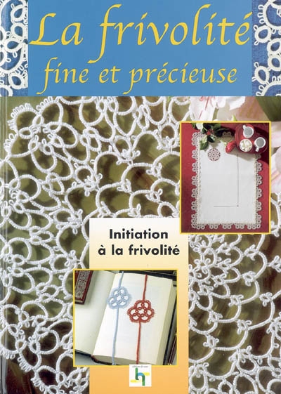 La frivolité : traditions et secrets de grand-mère : initiation à la frivolité
