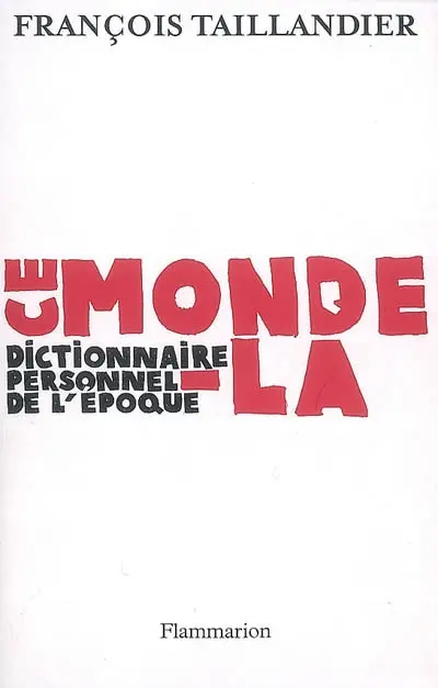Ce monde-là : dictionnaire personnel de l'époque