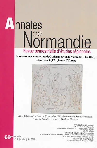 Annales de Normandie, n° 1 (2019). Les couronnements royaux de Guillaume Ier et de Mathilde (1066, 1068) : la Normandie, l'Angleterre, l'Europe : actes de la journée d'éude du 30 novembre 2016 à l'université de Rouen Normandie