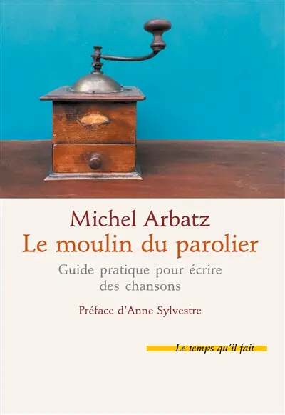 Le moulin du parolier : guide pratique pour écrire des chansons