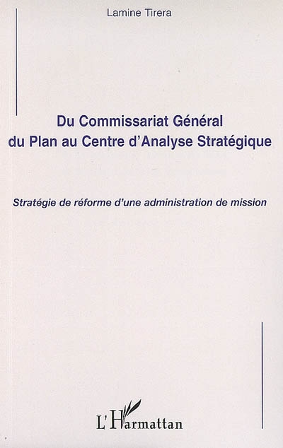 Du Commissariat général du plan au Centre d'analyse stratégique : stratégie de réforme d'une administration de mission