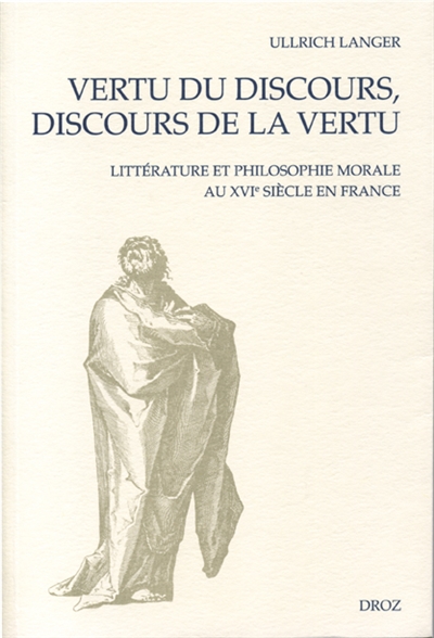Vertu du discours, discours de la vertu : littérature et philosophie morale au XVIe siècle en France
