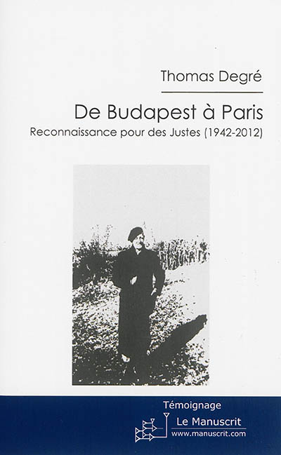 De Budapest à Paris : reconnaissance pour des Justes (1942-2012) : récit