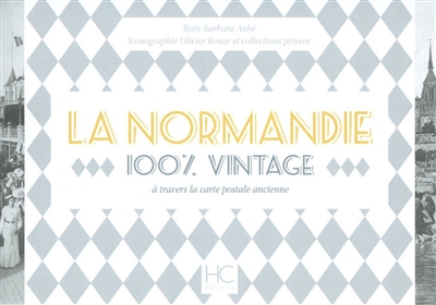 La Normandie : 100 % vintage : à travers la carte postale ancienne