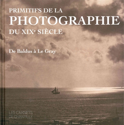 Primitifs de la photographie du XIXe siècle : De Baldus à Le Gray