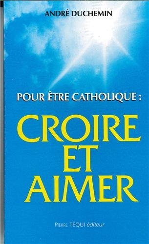 Pour être catholique, croire et aimer : catéchèses d'adultes en vue des sacrements d'après l'écriture