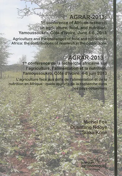 AGRAR-2013, 1st conference of African research on agriculture, food and nutrition, Yamassoukro, Côte d'Ivoire, June 4-6, 2013 : agriculture and the challenges of food and nutrition in Africa : the contributions of research in the cotton zone. AGRAR 2013, 1re conférence de la recherche africaine sur l'agriculture, l'alimentation et la nutrition, Yamassoukro, Côte d'Ivoire, 4-6 juin 2013 : l'agriculture face aux défis de l'alimentation et de la nutrition en Afrique : quels apports de la recherche dans les pays cotonniers