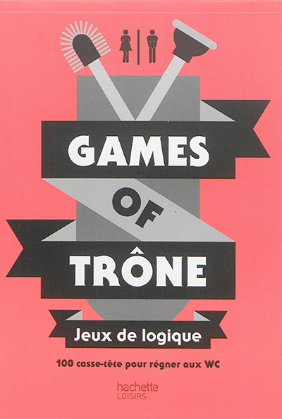 Games of trône : jeux de logique : 100 casse-tête pour régner aux WC