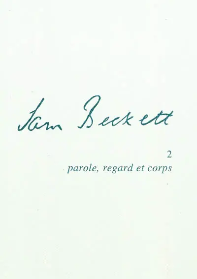 Samuel Beckett. Vol. 2. Parole, regard et corps