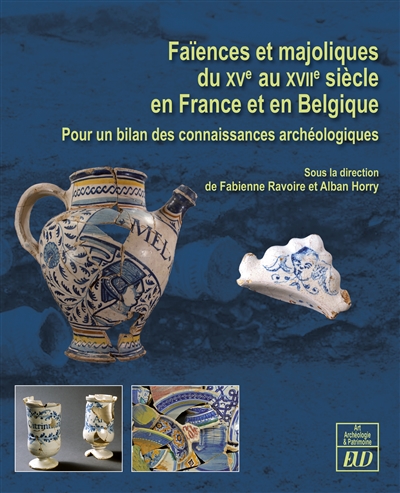 Faïences et majoliques du XVe au XVIIe siècle en France et en Belgique : pour un bilan des connaissances archéologiques