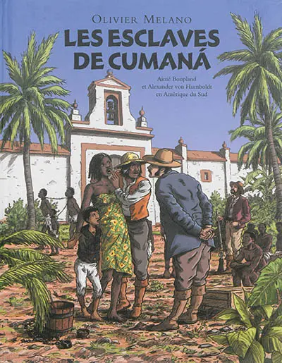 Les esclaves de Cumana : Aimé Bonpland et Alexander von Humboldt en Amérique du Sud