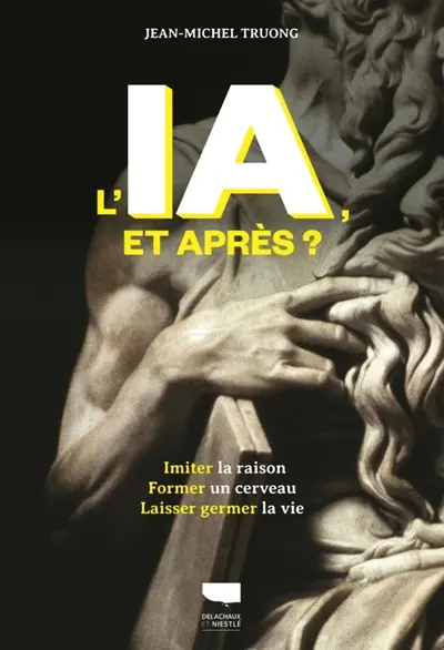 L'IA, et après ? : imiter la raison, former un cerveau, laisser germer la vie : essai