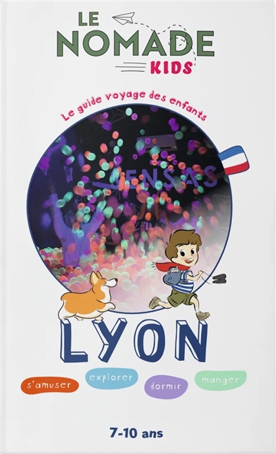 Lyon : s'amuser, explorer, dormir, manger : 7-10 ans