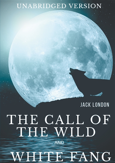The Call of the Wild and White Fang (Unabridged version) : Two Jack London's Adventures in the Northern Wilds