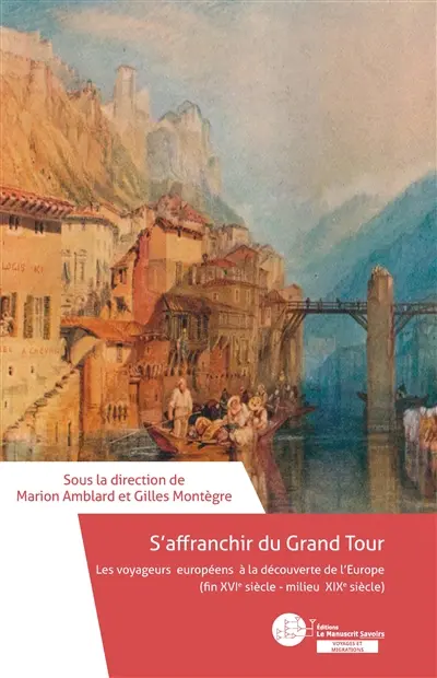 S'Affranchir du grand Tour : Les voyageurs européens à la découverte de l’Europe (fin XVIe siècle : milieu XIXe siècle)