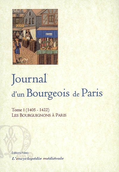 Le journal d'un bourgeois de Paris : tenu pendant les règnes de Charles VI et Charles VII. Vol. 1. 1405-1422, les Bourguignons à Paris
