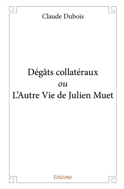 Dégâts collatéraux ou l’autre vie de julien muet