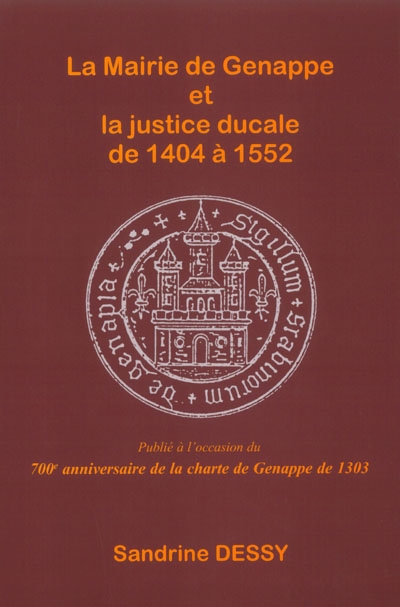 La mairie de Genappe et la justice ducale de 1404 à 1552 : publié à l'occasion du 700e anniversaire de la charte de Genappe de 1303
