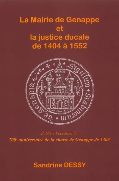 La mairie de Genappe et la justice ducale de 1404 à 1552 : publié à l'occasion du 700e anniversaire de la charte de Genappe de 1303