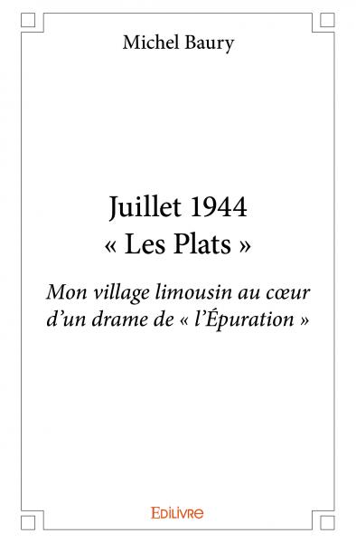 Juillet 1944 – « les plats » : Mon village limousin au cœur d’un drame de « l’Epuration »