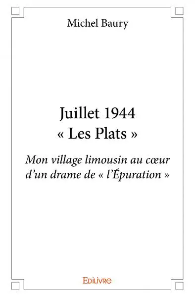 Juillet 1944 – « les plats » : Mon village limousin au cœur d’un drame de « l’Epuration »