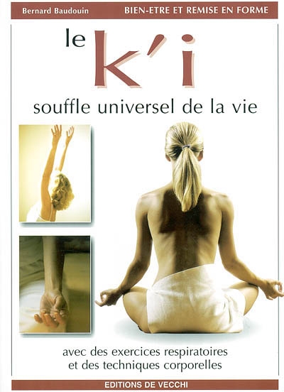 Le k'i : souffle universel de la vie : avec des exercices respiratoires et des techniques corporelles