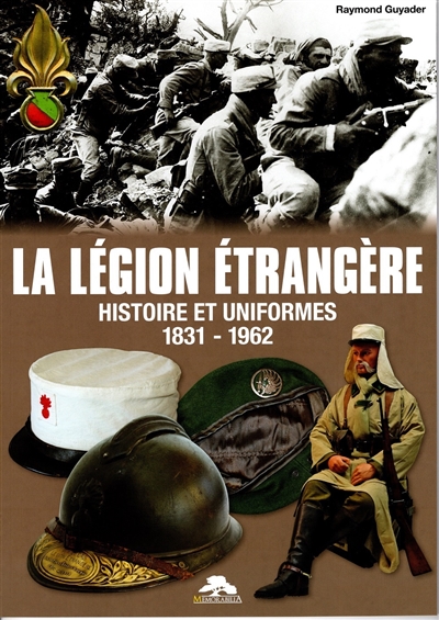 La Légion étrangère : histoire et uniformes 1831-1962