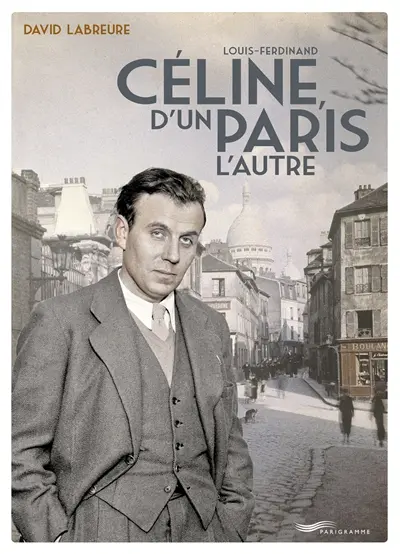 Louis-Ferdinand Céline, d'un Paris l'autre