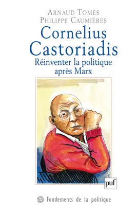 Cornelius Castoriadis : réinventer la politique après Marx