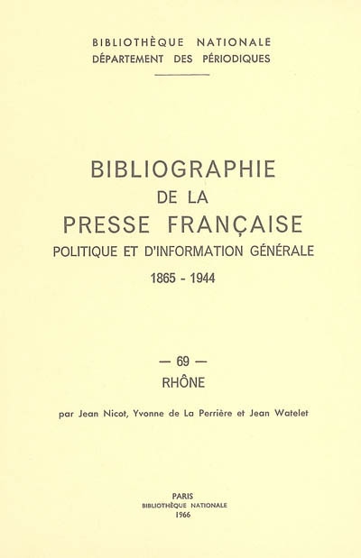 Bibliographie de la presse française politique et d'information générale : 1865-1944. Vol. 69. Rhône