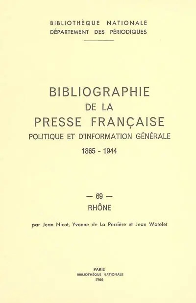 Bibliographie de la presse française politique et d'information générale : 1865-1944. Vol. 69. Rhône