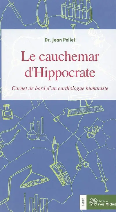 Le cauchemar d'Hippocrate : carnet de bord d'un cardiologue humaniste