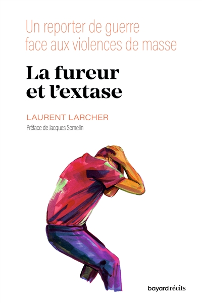 La fureur et l'extase : un reporter de guerre face aux violences de masse