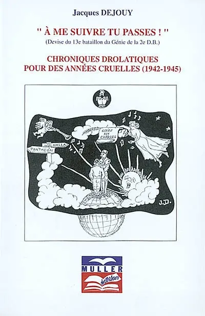 A me suivre tu passes, devise du 13e bataillon de la 2e D.B. : chroniques drolatiques pour des années cruelles, 1942-1945