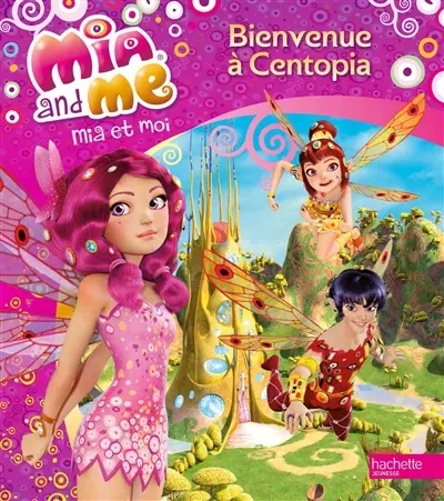 Mia and me. Vol. 1. Bienvenue à Centopia. Mia et moi. Vol. 1. Bienvenue à Centopia