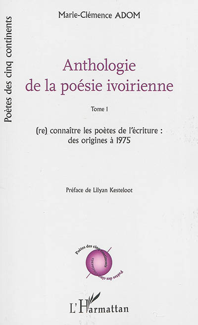 Anthologie de la poésie ivoirienne. Vol. 1. (Re)connaître les poètes de l'écriture : des origines à 1975