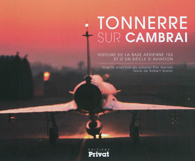 Tonnerre sur Cambrai : histoire de la base aérienne 103 et d'un siècle d'aviation