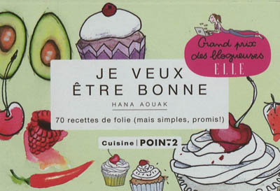 Je veux être bonne : 70 recettes de folie (mais simples, promis !) : cuisine