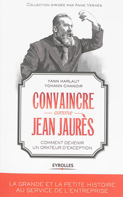 Convaincre comme Jean Jaurès : comment devenir un orateur d'exception