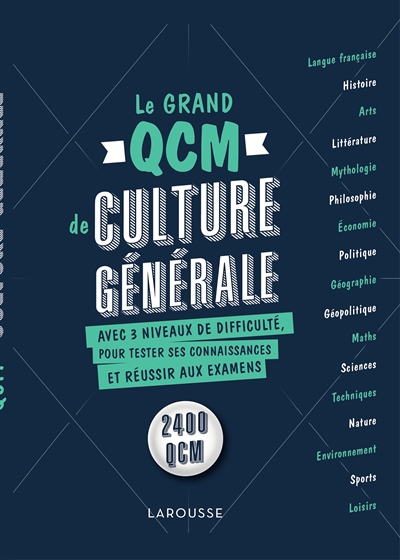 Le grand QCM de culture générale : avec 3 niveaux de difficulté, pour tester vos connaissances et réussir aux examens : 2.400 QCM