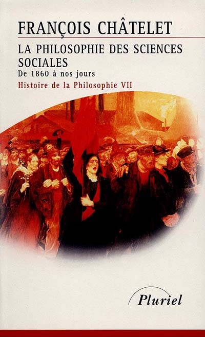 Histoire de la philosophie, idées, doctrines. Vol. 7. La philosophie des sciences sociales : de 1860 à nos jours