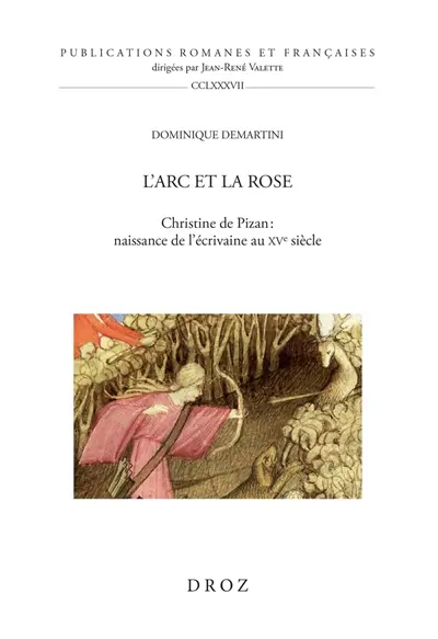 L'arc et la rose : Christine de Pizan : naissance de l'écrivaine au XVe siècle