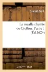 La royalle chymie de Crollius. Partie 1 (Ed.1624)