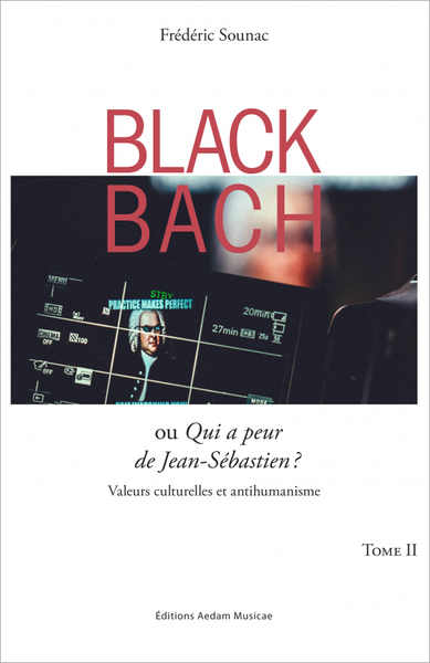 Black Bach ou Qui a peur de Jean-Sébastien ? : valeurs culturelles et antihumanisme. Vol. 2