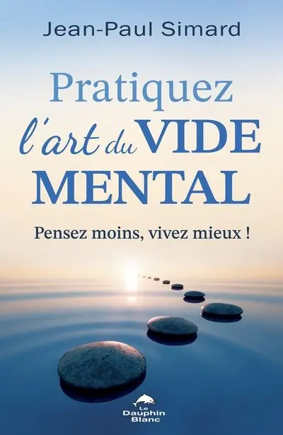 Pratiquez l'art du vide mental : Pensez moins, vivez mieux !