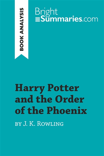 Harry Potter and the Order of the Phoenix by J.K. Rowling (Book Analysis) : Detailed Summary, Analysis and Reading Guide