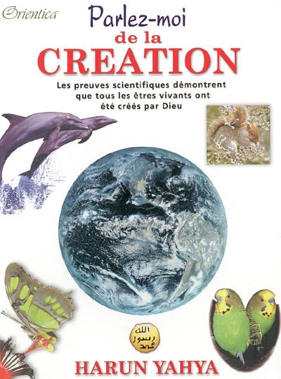 Parlez-moi de la création : en réfutant la théorie de l'évolution, les preuves scientifiques démontrent que tous les êtres vivants ont été créés par Dieu