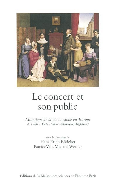 Le concert et son public : mutations de la vie musicale en Europe de 1780 à 1914 (France, Allemagne, Angleterre)